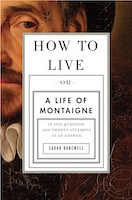 How to Live: A Life of Montaigne in One Question and Twenty Attempts at An Answer 